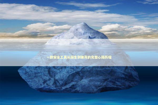 一款安全工具从诞生到普及的完整心路历程 IT技术